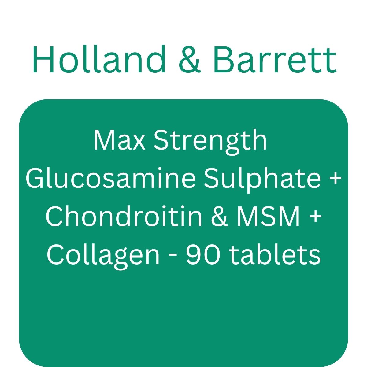 Max Strength Glucosamine Sulphate + Chondroitin & MSM + Collagen - 90 tablets - Holland & Barrett